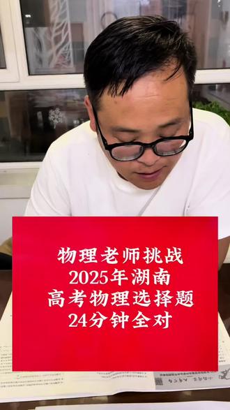 物理老师做湖南高考物理选择题能不能拿满分?速刷需要多长时间? 高中物理老师挑战2025年湖南高考物理选择题,计算量挺大,用时挺长,最后的结果还算满意#高考物理 #高中物理 #高考 #高中生 #高中生家长