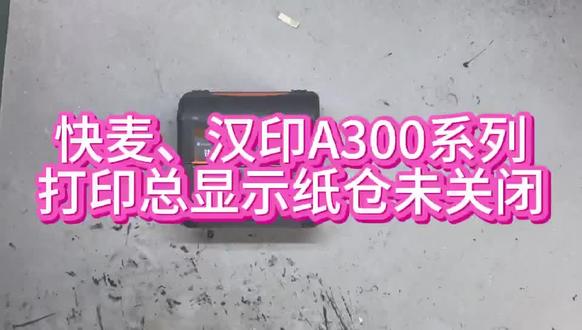 快麦、汉印A300系列打印总显示纸仓未关闭!#打印机 #维修 #热敏打印机维修 #打印机维修