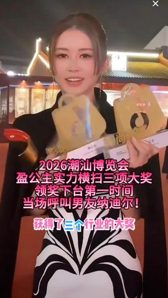 2026潮汕博览会巅峰之日!盈公主霸气登场,实力横扫三项大奖,女王范直接拉满!领奖下台第一时间,当场呼叫男友纳迪尔!事业登顶荣耀加冕,第一时间只想与你分享,这是顶级女王的双向奔赴!#2026潮汕博览会#盈公主和纳迪尔#盈公主#纳迪尔@👑盈公主👑19号上午8点大上新❤️