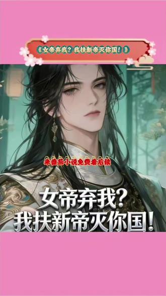 番茄小说免费看后续《女帝弃我?我扶新帝灭你国!》#番茄小说#小说@DOU+小助手