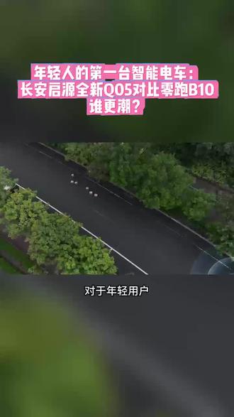 年轻人的第一台智能电车:长安启源全新Q05对比零跑B10,谁更潮?#长安启源全新Q05 #超级购车季 #全球都市精品纯电SUV #10万内唯一激光雷达纯电SUV#同行三千万一路新长安