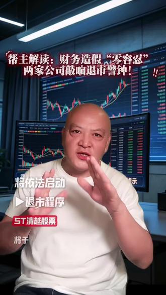 帮主解读:财务造假“零容忍”,两家公司敲响退市警钟!#A股 #热点 #ST清越#元道通信
