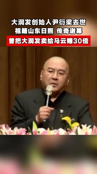 大润发创始人尹衍梁去世 祖籍山东日照,传奇谢幕。大润发创始人尹衍梁去世,曾把大润发卖给马云赚30倍 ,为日照一中捐赠教学场所。#大润发 #尹衍梁 #马云