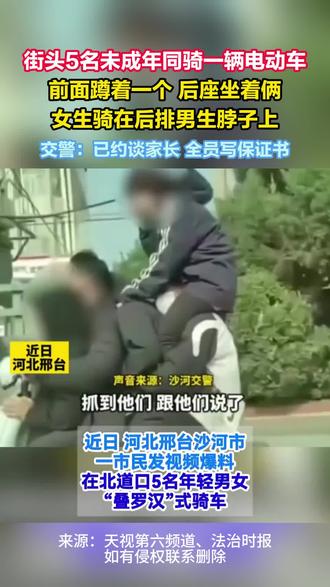 街头5名未成年同骑一辆电动车,前面蹲着一个,后座坐着俩,女生骑在后排男生脖子上。交警:已约谈家长,全员写保证书。(来源:天视第六频道、法治时报)如有侵权,请联系删除。