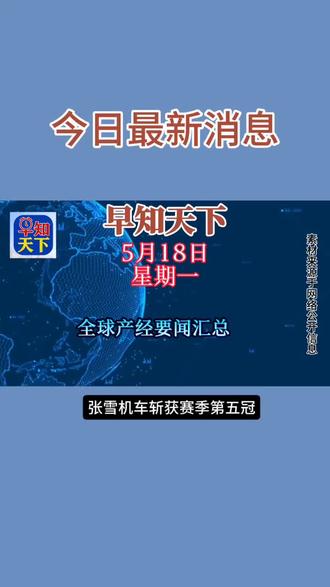 早知天下事!5月18日最新消息 #张雪机车 斩获赛季第五冠#长鑫科技 预计上半年净利超500亿元#人工智能 #算力 #新闻热点大事件24小时央视