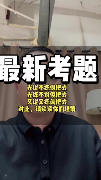 最新结构化面试考题 结构化面试:有人说:光说不练假把式,光练不说傻把式,只有既说又练才是真把式。请结合工作实际谈谈你的理解。#结构化面试