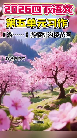 2026四年级下册语文第五单元习作《游——》游记类作文《游樱桃沟樱花园》#小学作文 #四下作文 #游记作文 #十堰小学生 #写作素材积累