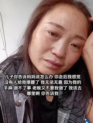 儿子你告诉妈妈该怎么办 你走后我感觉没有人给我撑腰了 我无依无靠 因为我的手麻 做不了事 老板又不要我做了 我该去哪里啊 你告诉我#狼狈不堪的样子 #女人真难
