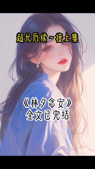 《林夕念安》超长后续全文+番外已完结 #谢念安谢星瑶 #抑郁症第三年父母生下了谢念安后续 #残月念安后续 #抑郁症第三年父母生下了谢念安结局 #残月念安结局