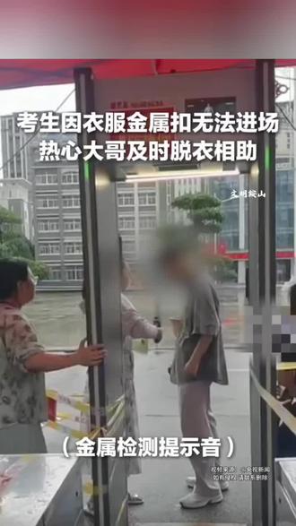 考生因金属纽扣无法通过安检,热心大哥及时“脱衣解围”,自己光膀离开。谢谢好心人!#好人好事 #高考