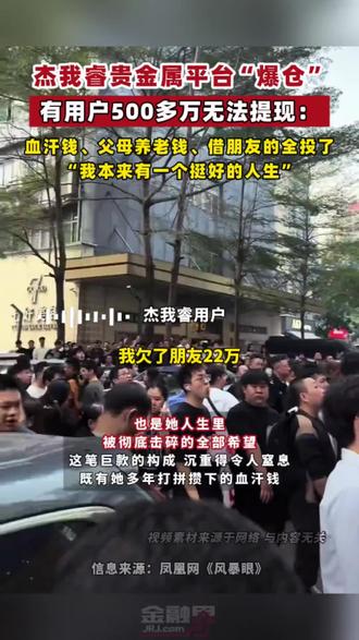 杰我睿贵金属平台“爆仓”,有用户500多万无法提现:多年的血汗钱、父母手中借来的养老钱,借朋友的全投了,“我本来有一个挺好的人生” #与财同行