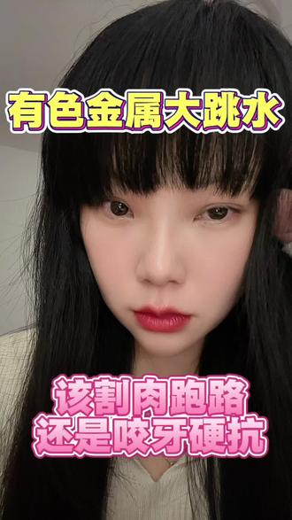 有色金属大跳水,该割肉跑路,还是咬牙硬扛? #理财#有色金属#财富#贵金属#大宗商品