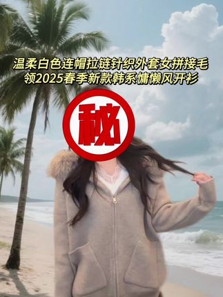 温柔白色连帽拉链针织外套女拼接毛领2025春季新款韩系慵懒风开衫 #外套穿搭 #连帽针织外套 #韩系外套穿搭 #慵懒风开衫毛衣 #新款针织外套