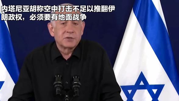 内塔尼亚胡称空中打击不足以推翻伊朗政权,必须要有地面战争