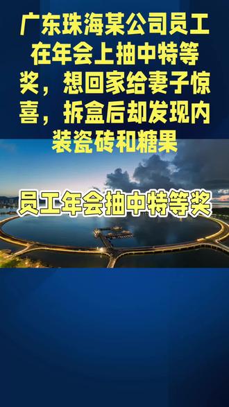 广东珠海某公司员工在年会上抽中特等奖,奖品为价值9988元的新款手机。他未当场拆封,想回家给妻子惊喜,拆盒后却发现内装瓷砖和糖果#热点小助手 #热搜榜相关话题 #抖音小助手dou上热门