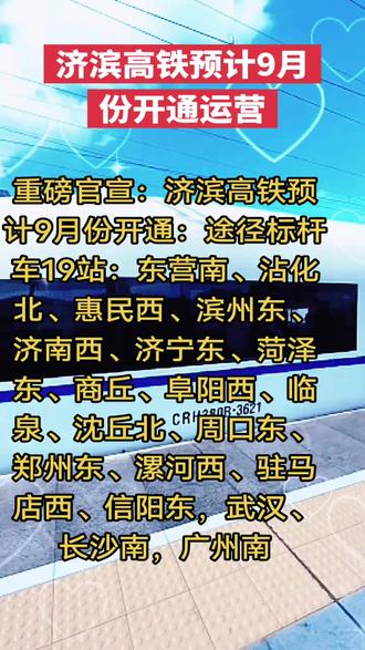 济滨高铁 #济滨高铁 #重磅官宣:#济滨高铁预计9月份开通:途径标杆车19站:东营南、沾化北、惠民、滨州、济南西、济宁东、菏泽东、商丘、阜阳西、临泉、沈丘北、周口东、郑州东、漯河西、驻马店西、信阳东,武汉、长沙南,广州南