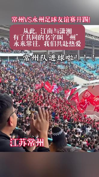 常州VS永州足球友谊赛开踢!从此,江南与潇湘有了共同的名字叫“州”,有了共同的温度——永来常往,我们共赴热爱!#常州#永州#苏超#足球 #解说词