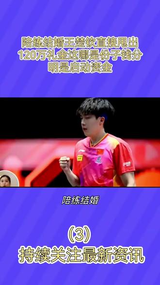 王楚钦陪练结婚王楚钦直接甩出120万礼金,王楚钦没去当伴郎,估计也是不想抢风头!