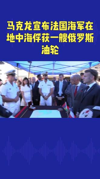 马克龙宣布法国海军在地中海俘获一艘俄罗斯油轮