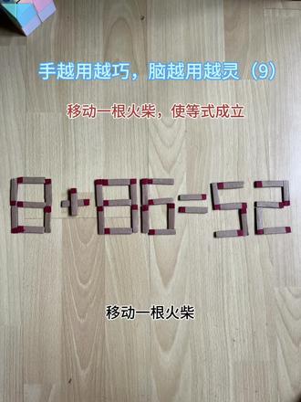 移动一根火柴
让这个等式成立
我们来看
这个等式8+86=52
正确的结果应该等于94
52移动1根火柴,
不管怎么移动
也变不成94
所以我们应该移动
前面的火柴
我们看前面8+86
怎么移动,
让结果变成52
应该怎么移呢?