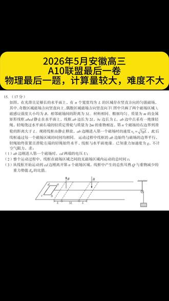 2026年5月安徽高三A10联盟最后一卷,
物理最后一题,计算量较大,难度不大。#安徽#高三#A10联盟#最后一卷