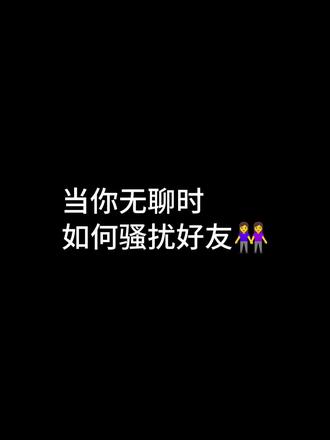 无聊就这样😃#骚扰好友教程 #无聊就去骚扰好友 #哈基米 @🌟