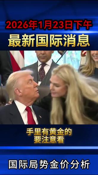 2026年1月23日下午国际局势最新消息#国际热点新闻#国际金价#金价趋势
