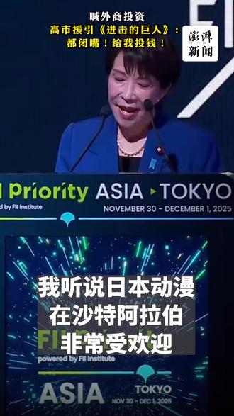 喊外商投资,#高市援引《进击的巨人》:都闭嘴!给我投钱!
12月1日,日本首相高市早苗出席沙特阿拉伯投资研究院举办的投资会议时呼吁加大对日本的投资,并引用动漫《进击的巨人》的台词喊话:“都闭嘴,把所有钱都投给我”。