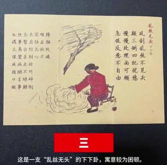 #悟人生之道 这是一支“乱丝无头”的下下卦,寓意较为困顿。
- 诗句解析:
- “风刮乱丝不见头,颠三倒四犯忧愁,慢慢处理尚可顺,急促反惹不自由”:风把丝线刮得杂乱无章看不到头,做事颠三倒四惹人忧愁,只有慢慢处理才可能顺遂,急于求成反而会陷入不自由的困境。
- “乱丝无头实难择,遇事暂且往后推,交易出行无好处,谋望求财心不遂,疾病未好,婚姻不巧,口舌琐碎,做事颠倒”:杂乱的丝线没有头绪实在难以选择,遇到事情暂且往后推一推;交易、出行都不会有好处,谋划期望、追求钱财难以顺遂;疾病难以好转,婚姻不顺利,会陷入琐碎的口舌之争,做事颠倒不顺。
整体而言,这支签象征着当前处境混乱无序,诸事不顺,宜放缓节奏、谨慎行事,不可急于求成,否则会陷入更被动的局面。