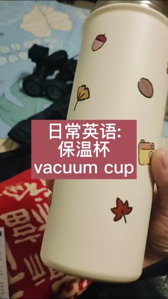 保温杯:vacuum cup.