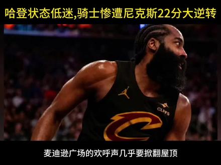哈登又拉了,葬送大好局面,骑士惨遭尼克斯 22 分大逆转#骑士队 #尼克斯 #哈登 #米切尔