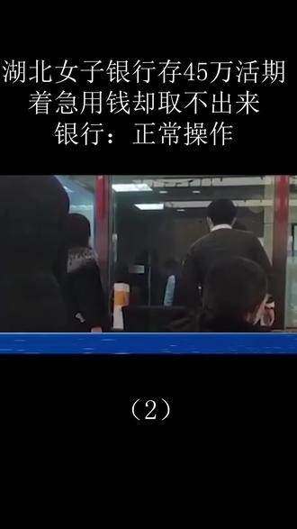 湖北女子银行存45万活期,着急用钱却取不出来,银行:正常操作 #纪录片#银行#保险#生意#社会百态#装修#存款