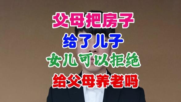 父母把房子给了儿子,女儿可以拒绝给父母养老吗? #赡养老人 #养儿防老