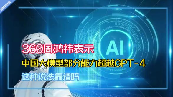 360周鸿祎:中国大模型部分能力超越GPT-4,这种说法靠谱吗?