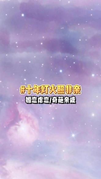 #十年灯火照非亲#美女都在看的小说,终于找到了!