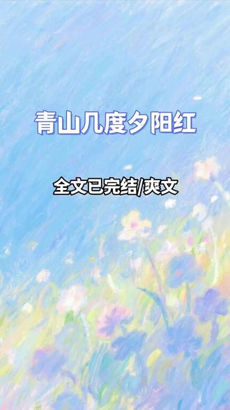 #青山几度夕阳红#宝藏小说#女生必看#文荒推荐#热播短剧#一口气看完系列#女性成长#打脸#爽文#好剧推荐#解压#助眠
