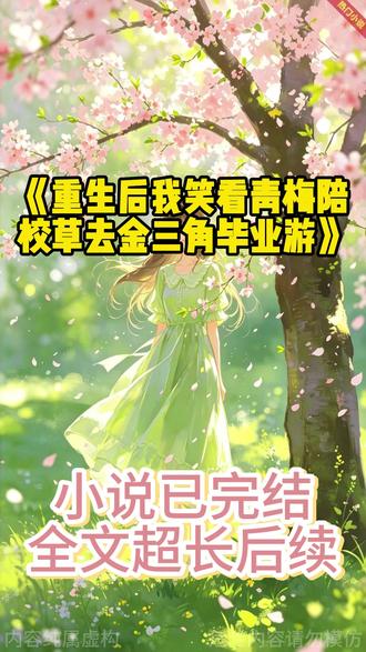 《重生后我笑看青梅陪校草去金三角毕业游》#沈长清#陈文凯#完结文#大结局#宝藏小说 #全班上岸清北,学校奖励我们
