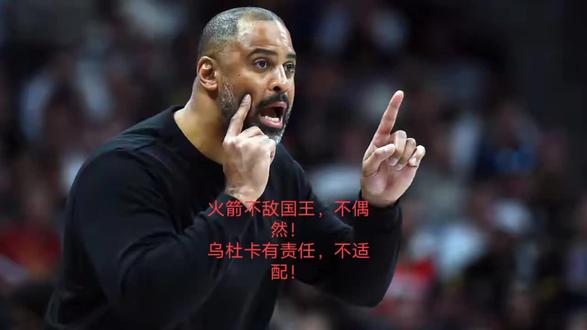 火箭不敌国王,不偶然!乌杜卡有责任,不适配!