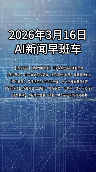 2026年3月16日 AI新闻早班车 🔹 深度伪造技术风险防范:动态验证+私密问题+二次确认
🔹 全光芯片LightGen突破:上海交大《科学》发表,光速算力新时代
🔹 英伟达GTC 2026前瞻:推理芯片、智能体生态、AI工厂解决方案
🔹 消费机器人规模化:松延动力“小布米”批量交付,家庭场景全面落地
🔹 AI技术双面性解读:创新应用与安全防范的平衡之道
话题标签:
#AI技术 #科技创新 #产业前沿 #深度伪造防范 #全光芯片 #英伟达GTC #消费机器人 #技术安全 #算力突破