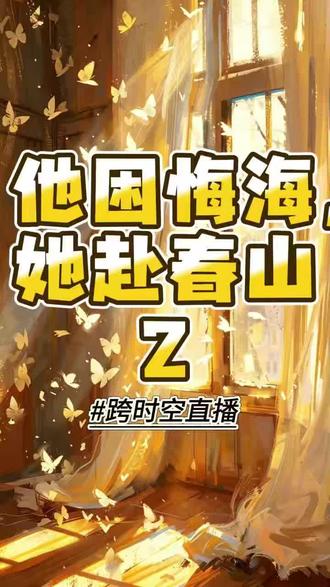 他困悔海,她赴春山#傅烬言#夏星眠#在线小说阅读:一个人在家无聊,想看什么随便搜#女大学生#文荒推荐#破镜重圆
