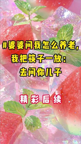#婆婆问我怎么养老,我把筷子一放:去问你儿子#精彩后续#宝藏小说#小说推文#全文完结#林苒#周衍#郑秀兰#周蕊