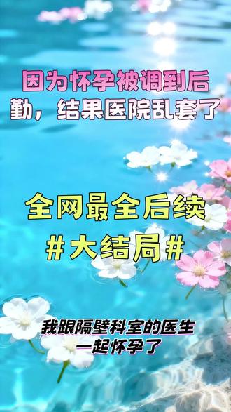 #超好看的小说#推文小说#每日推荐 #因为怀孕被调到后勤#后续#大结局#因为怀孕被调到后勤#结果医院乱套了后续#大结局
