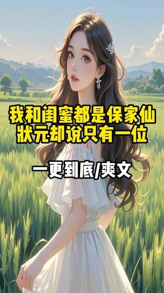 #我和闺蜜都是保家仙,状元却说只有一位#每日推文#女频言情#剧情和反转天花板#沉浸式追剧#反转#打脸#爽文#好剧推荐
